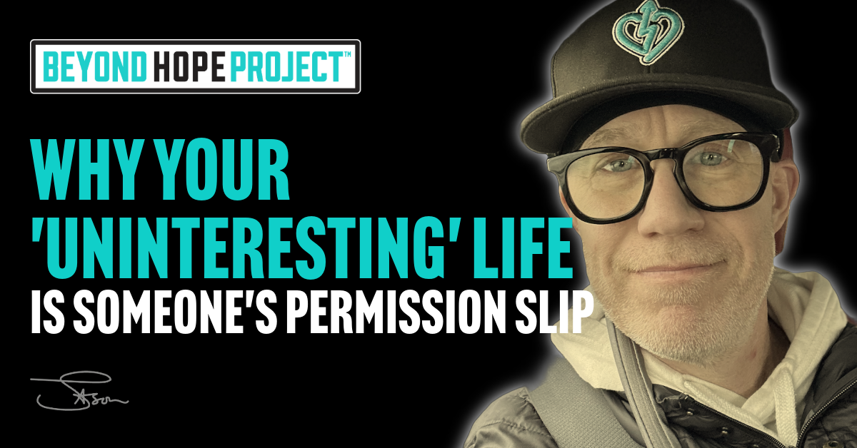 Why Your 'Uninteresting' Life Is Someone's Permission Slip