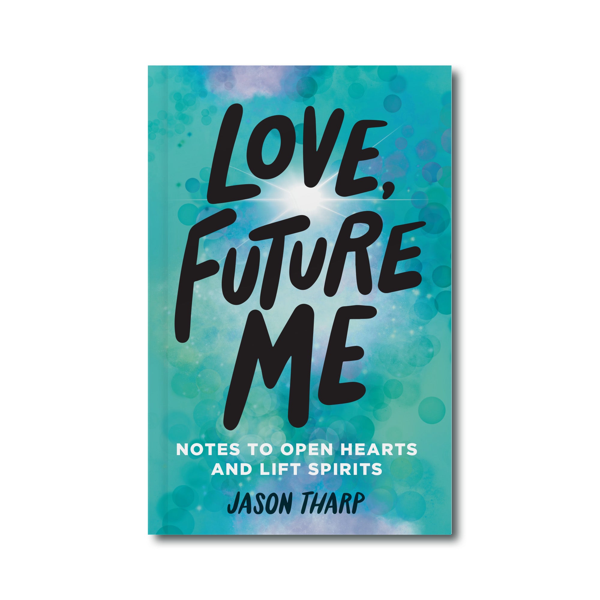 Love, Future Me. Notes To Open Hearts and Lift Spirits. By Jason Tharp